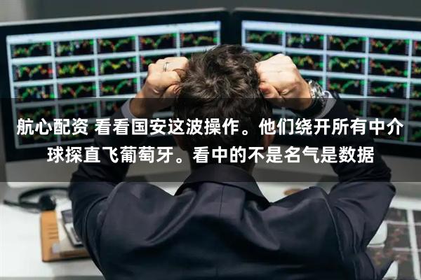 航心配资 看看国安这波操作。他们绕开所有中介球探直飞葡萄牙。看中的不是名气是数据